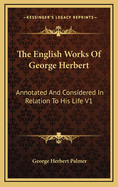 The English Works of George Herbert: Annotated and Considered in Relation to His Life V1