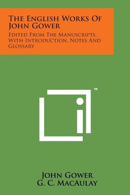 The English Works of John Gower: Edited from the Manuscripts, with Introduction, Notes and Glossary - Gower, John, and Macaulay, G C (Editor)