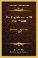 The English Works Of John Wyclif: Hitherto Unprinted (1880)
