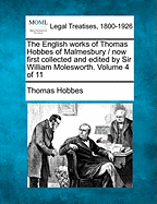 The English Works of Thomas Hobbes of Malmesbury / Now First Collected and Edited by Sir William Molesworth. Volume 3 of 11