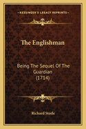 The Englishman: Being The Sequel Of The Guardian (1714)