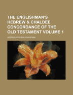 The Englishman's Hebrew and Chaldee Concordance of the Old Testament; Volume 1