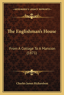 The Englishman's House: From A Cottage To A Mansion (1871)