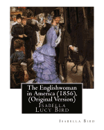 The Englishwoman in America (1856), by Isabella Bird (Original Version): Isabella Lucy Bird