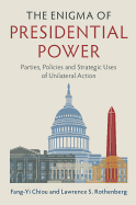 The Enigma of Presidential Power: Parties, Policies and Strategic Uses of Unilateral Action
