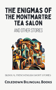 The Enigmas of the Montmartre Tea Salon and Other Stories: Bilingual French-English Short Stories