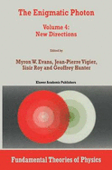 The Enigmatic Photon: Volume 4: New Directions - Evans, Myron (Editor), and Hunter, Geoffrey, Captain (Editor), and Vigier, Jean-Pierre (Editor)