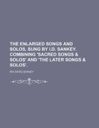 The Enlarged Songs and Solos, Sung by I.D. Sankey. Combining 'Sacred Songs & Solos' and 'The Later Songs & Solos' - Sankey, Ira David