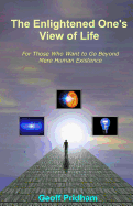 The Enlightened One's View of Life: For Those Who Want to Go Beyond Mere Human Existence
