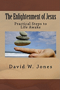 The Enlightenment of Jesus: Practical Steps to Life Awake