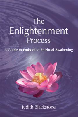 The Enlightenment Process: A Guide to Embodied Spiritual Awakening (Revised and Expanded) - Blackstone, Judith, PH.D.