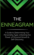 The Enneagram: A Guide to Determining Your Personality Type, Unlocking the Power of Personal Growth & Self-Discovery