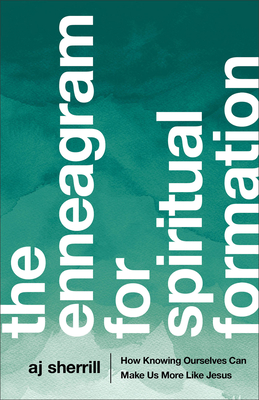 The Enneagram for Spiritual Formation: How Knowing Ourselves Can Make Us More Like Jesus - Sherrill, Aj, and Degroat, Chuck (Foreword by)