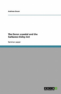 The Enron scandal and the Sarbanes-Oxley-Act - Bauer, Andreas