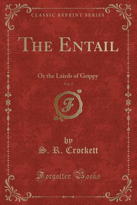 The Entail, Vol. 2: Or the Lairds of Grippy (Classic Reprint) - Crockett, S R