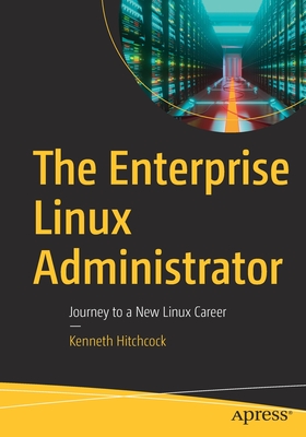 The Enterprise Linux Administrator: Journey to a New Linux Career - Hitchcock, Kenneth