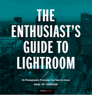 The Enthusiast's Guide to Lightroom: 55 Photographic Principles You Need to Know