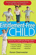 The Entitlement-Free Child: Raising Confident and Responsible Kids in a Me, Mine, Now! Culture