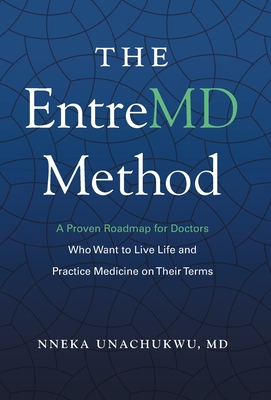 The EntreMD Method: A Proven Roadmap for Doctors Who Want to Live Life and Practice Medicine on Their Terms - Unachukwu, Nneka