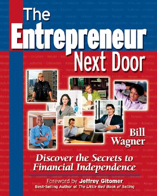 The Entrepreneur Next Door: Discover the Secrets to Financial Independence - Wagner, William, and Wagner, Bill, and Wagner Bill