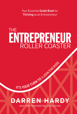 The Entrepreneur Roller Coaster: It's Your Turn to #Jointheride - Hardy, Darren