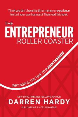 The Entrepreneur Roller Coaster: Why Now Is the Time to #join the Ride - Hardy, Darren