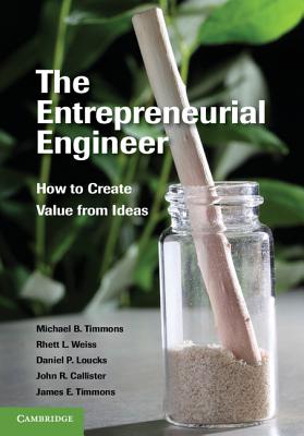 The Entrepreneurial Engineer: How to Create Value from Ideas - Timmons, Michael B, and Weiss, Rhett L, and Loucks, Daniel P