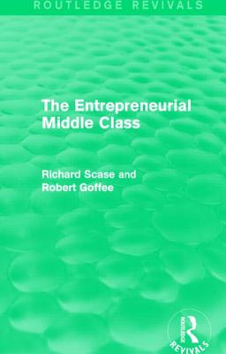 The Entrepreneurial Middle Class (Routledge Revivals) - Goffee, Robert, and Scase, Richard