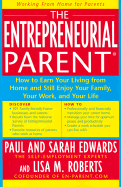 The Entrepreneurial Parent: How to Earn Your Living from Home and Still Enjoy Your Family, Your Life, and Your Work