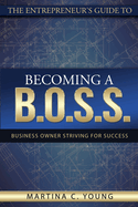 The Entrepreneur's Guide to Becoming A B.O.S.S.: Business Owner Striving for Success