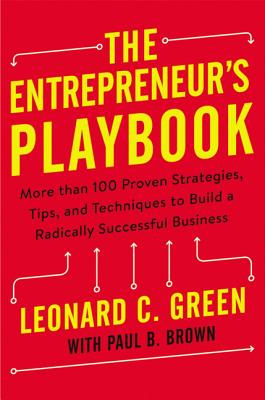 The Entrepreneur's Playbook: More Than 100 Proven Strategies, Tips, and Techniques to Build a Radically Successful Business - Green, Leonard, and Brown, Paul