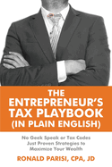 The Entrepreneur's Tax Playbook (In Plain English): No Geek Speak or Tax Codes Just Proven Strategies to Maximize Your Wealth