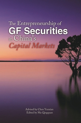 The Entrepreneurship of Gf Securities in China's Capital Markets - Yunxian, Chen, and Qingquan, Ma, and Xiaohua, Tong (Translated by)