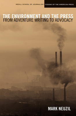 The Environment and the Press: From Adventure Writing to Advocacy - Neuzil, Mark, Dr., and Train, Russell E (Foreword by)