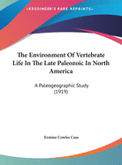 The Environment of Vertebrate Life in the Late Paleozoic in North America; A Paleogeographic Study