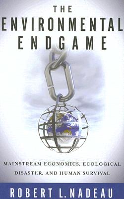 The Environmental Endgame: Mainstream Economics, Ecological Disaster, and Human Survival - Nadeau, Robert L, Professor