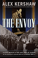 The Envoy: The Epic Rescue of the Last Jews of Europe in the Desperate Closing Months of World War II