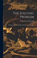 The Eolithic Problem: Evidences of a Rude Industry Antedating the Paleolithic