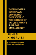The Ephemeral interplay: Unveiling the Esoteric Techniques of Tai Chi Chuan's Supreme Ultimate Fist: A Journey into Tranquility, Power, and Inner Harmony