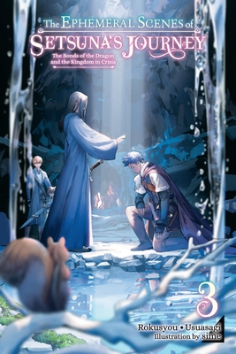 The Ephemeral Scenes of Setsuna's Journey, Vol. 3 (Light Novel): The Bonds of the Dragon and the Kingdom in Crisis Volume 3 - Rokusyou - Usuasagi, and McKnight, Andria (Translated by), and Sime