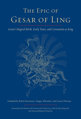 The Epic of Gesar of Ling: Gesar's Magical Birth, Early Years, and Coronation as King - Kornman, Robin (Translated by), and Chonam, Lama (Translated by), and Khandro, Sangye (Translated by)