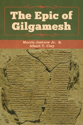 The Epic of Gilgamesh - Morris, Jastrow, Jr., and Clay, Albert T