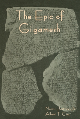 The Epic of Gilgamesh - Jastrow, Morris, Jr., and Clay, Albert T