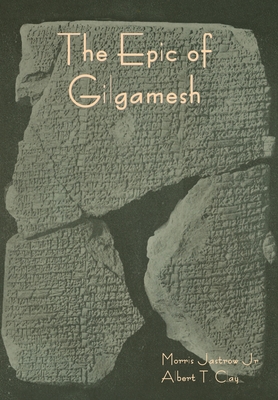 The Epic of Gilgamesh - Jastrow, Morris, Jr., and Clay, Albert T
