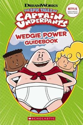 The Epic Tales of Captain Underpants: Wedgie Power Guidebook - Howard, Kate