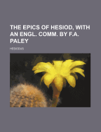 The Epics of Hesiod, with an Engl. Comm. by F.A. Paley