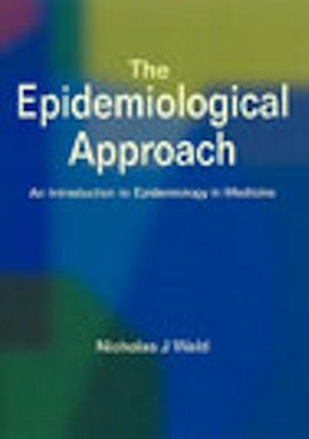 The Epidemiological Approach: An Introduction to Epidemiology in Medicine - Wald, Nicholas J