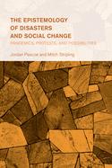 The Epistemology of Disasters and Social Change: Pandemics, Protests, and Possibilities