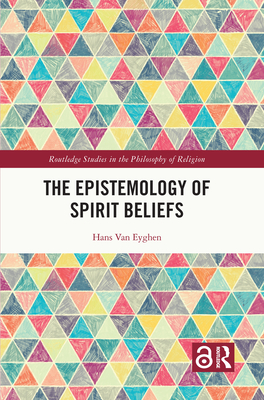 The Epistemology of Spirit Beliefs - Van Eyghen, Hans