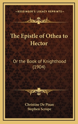 The Epistle of Othea to Hector: Or the Book of Knighthood (1904) - De Pisan, Christine, and Scrope, Stephen (Translated by)